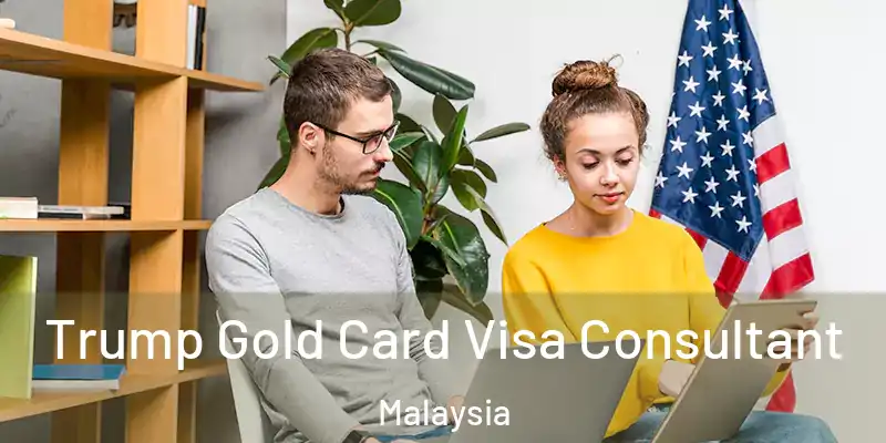  Trump Gold Card Visa Consultant Malaysia