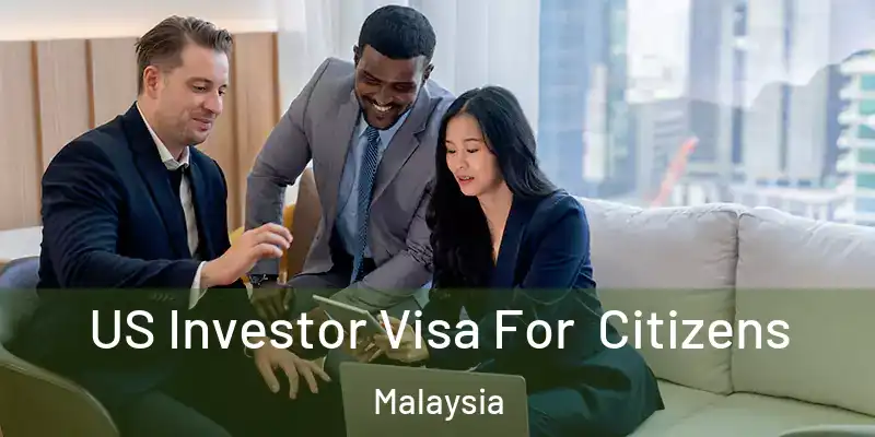  US Investor Visa For Citizens Malaysia